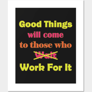 Good Things will come to those who Work for It Posters and Art